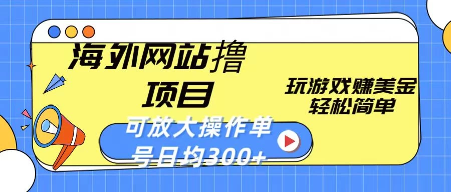 海外网站撸金项目，玩游戏赚美金，轻松简单可放大操作，单号每天均300+-副业吧