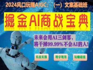 掘金AI商战宝典初级班：如何用AI做文案(实战实操 现学现用 玩赚超值)-副业吧