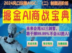 掘金AI商战宝典进阶班：如何用AI绘画设计(实战实操 现学现用 玩赚超值)-副业吧