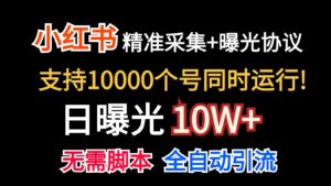 价值10万！小红书自动精准采集＋日曝光10w＋-副业吧