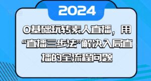 0基础玩转素人直播，用“直播三步法”解决入局直播的全流程问题-副业吧