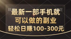 （10926期）最新一部手机就可以做的副业，轻松日赚100-300元-副业吧