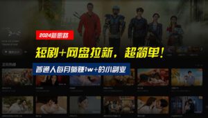 （10927期）【新思路】短剧+网盘拉新，超简单，普通人每月躺赚1w+的小副业-副业吧