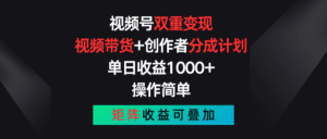 视频号双重变现，视频带货+创作者分成计划 , 单日收益1000+，操作简单，矩阵收益叠加-副业吧
