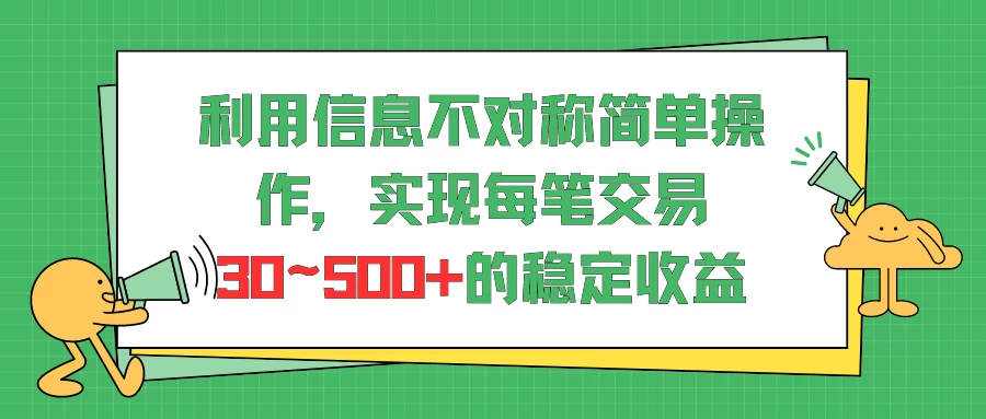 利用信息不对称简单操作，实现每笔交易30~500的稳定交易-副业吧