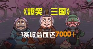 （11029期）爆笑三国，条条爆款，5分钟1条原创视频，一条收益7000＋，一键分发多平…-副业吧