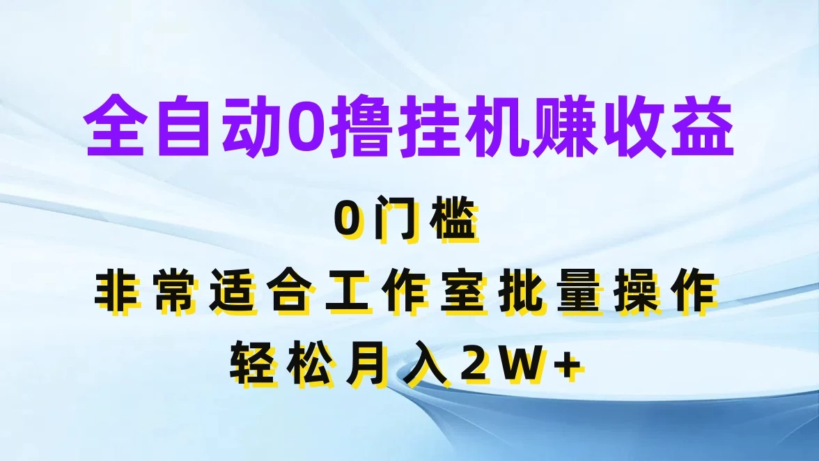 全自动0撸挂机赚收益，0门槛，适合工作室批量操作，轻松月入2W+-副业吧