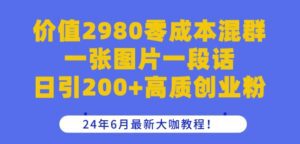 价值2980零成本混群一张图片一段话日引200+高质创业粉，24年6月最新大咖教程-副业吧