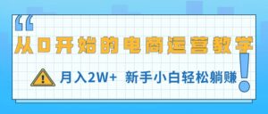 (11081期)从0开始的电商运营教学,月入2W+,新手小白轻松躺赚-副业吧
