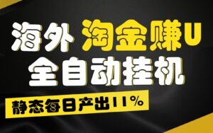 海外淘金赚U，全自动挂机，静态每日产出11%，拉新收益无上限，轻松日入1万+-副业吧