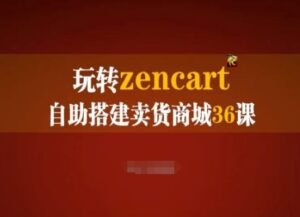玩转zencart自助搭建卖货商城36课，zencart外贸建站完全实操手册-副业吧