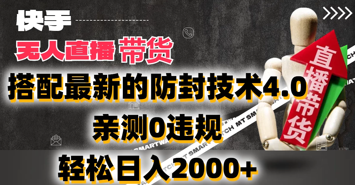 2024年快手无人直播卖货，搭配最新的防封技术4.0!亲测0违规，轻松日入2000+-副业吧