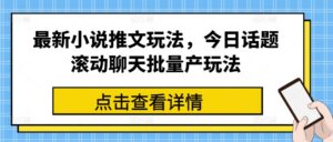 最新小说推文玩法，今日话题滚动聊天批量产玩法-副业吧