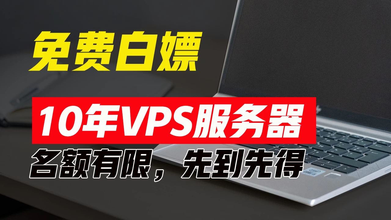 超值福利！10年免费VPS服务器，不限流量，可搭建各种节点和网站，先到先得！-副业吧