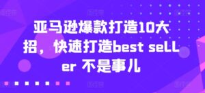 亚马逊爆款打造10大招，快速打造best seller 不是事儿-副业吧