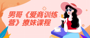 男哥《爱商训练营》撩妹课程-副业吧