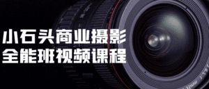 小石头商业摄影全能班视频课程-副业吧