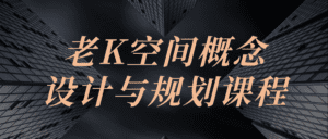 老K空间概念设计与规划课程-副业吧