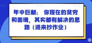 某付费文章：年中巨献： 你现在的贫穷和困境，其实都有解决的思路 (进来抄作业)-副业吧