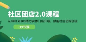 社区团店2.0课程，从0到1到100助力实体门店升级，赋能社区团购创业-副业吧
