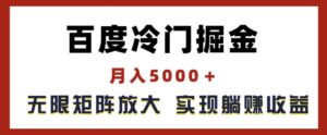 百度冷门掘金，月入5000+，无限矩阵放大，实现管道躺赚收益-副业吧