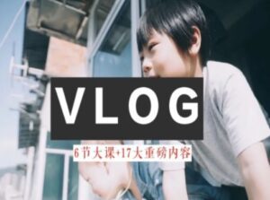 零基础vlog视频课教你小白变大神-生活美学教程-副业吧