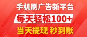 (11563期)手机刷广告新平台3.0,每天轻松100+,当天提现 秒到账-副业吧