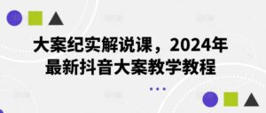 大案纪实解说课，2024年最新抖音大案教学教程-副业吧