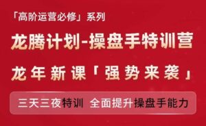 亚马逊高阶运营必修系列，龙腾计划-操盘手特训营，三天三夜特训 全面提升操盘手能力-副业吧