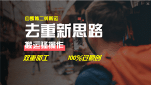 去重新思路，详细教你自媒体视频二剪搬运技术，自己加工双重去重100%过原创-副业吧