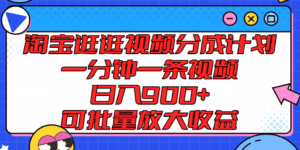 淘宝逛逛视频分成计划，一分钟一条视频， 日入900+，可批量放大收益-副业吧