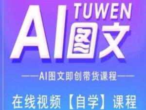 图文AI带货全流程操作，AI图文即创带货课程-副业吧