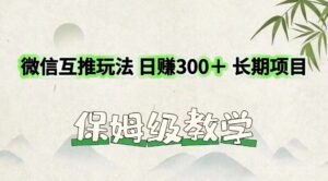 微信互推玩法 日赚300+长期项目 保姆级教学-副业吧
