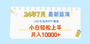 2024年7月最新蓝海赛道，小红书班本PPT项目，小白轻松上手，月入1W+-副业吧