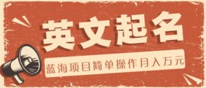 利用AI工具帮助起英文名，蓝海项目简单操作，0成本0门槛月收入万元-副业吧