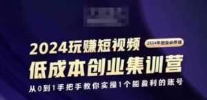2024短视频创业集训班，2024创业必修，从0到1手把手教你实操1个能盈利的账号-副业吧