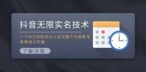 （11856期）抖音无限实名技术：一个SFZ号码可以十名无数个抖音账号，具体自己实操-副业吧