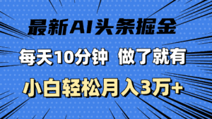 (11889期)最新AI头条掘金,每天10分钟,做了就有,小白也能月入3万+-副业吧