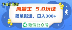 （11901期）流量主5.0玩法，7月~8月新玩法，简单搬运，轻松日入300+-副业吧