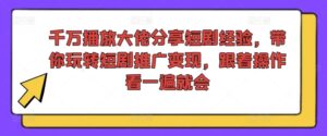 千万播放大佬分享短剧经验，带你玩转短剧推广变现，跟着操作看一遍就会-副业吧