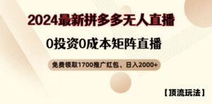 【顶流玩法】拼多多免费领取1700红包、无人直播0成本矩阵日入2000+-副业吧