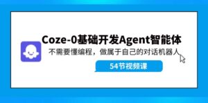 Coze-0基础开发 Agent智能体教程：不需要懂编程，做属于自己的对话机器人-副业吧