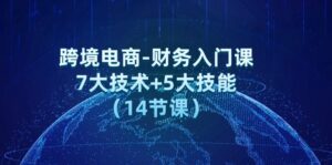 （12047期）跨境电商-财务入门课：7大技术+5大技能（14节课）-副业吧