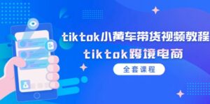 tiktok小黄车带货视频教程，tiktok跨境电商（全套课程）-副业吧