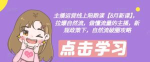 主播运营线上陪跑课【8月新课】，拉爆自然流，做懂流量的主播，新规政策下，自然流破圈攻略-副业吧