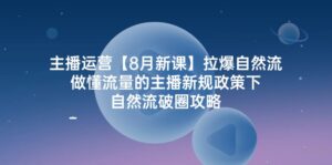 主播运营8月新课，拉爆自然流，做懂流量的主播新规政策下，自然流破圈攻略-副业吧