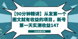 【90分钟精讲】从发第一个图文就有收益的项目，新号第一天实测收益147-副业吧