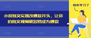 小说推文实操改爆款开头，让你的推文视频更容易成为爆款-副业吧