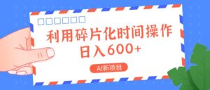 AI新项目，利用碎片化时间操作，日入一两张-副业吧