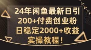 24年闲鱼最新日引200+付费创业粉日稳2000+收益，实操教程-副业吧